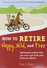 9780969419495-096941949X-How to Retire Happy, Wild, and Free: Retirement Wisdom That You Won't Get from Your Financial Advisor