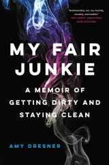 9780316430951-0316430951-My Fair Junkie: A Memoir of Getting Dirty and Staying Clean