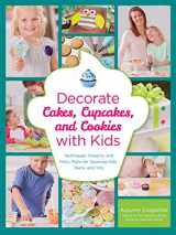 9781589237766-1589237765-Decorate Cakes, Cupcakes, and Cookies with Kids: Techniques, Projects, and Party Plans for Teaching Kids, Teens, and Tots