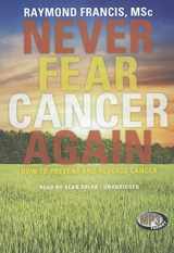 9781455111442-1455111449-Never Fear Cancer Again: How to Prevent and Reverse Cancer