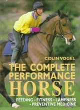 9780715303450-0715303457-The Complete Performance Horse: Preventive Medicine, Fitness, Feeding, Lameness