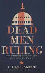 9780870785382-0870785389-Dead Men Ruling: How to Restore Fiscal Freedom and Rescue Our Future