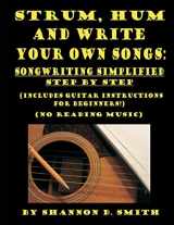 9781491215432-1491215437-Strum, Hum and Write Your Own Songs: Songwriting Simplified Step by Step