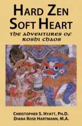 9781935150978-1935150979-Hard Zen, Soft Heart: The Adventures of Roshi Chaos