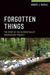 9781487588526-1487588526-Forgotten Things: The Story of the Seymour Valley Archaeology Project (Teaching Archaeology: Case Studies in Research and the Culture of Fieldwork)