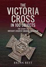 9781526730763-1526730766-The Victoria Cross in 100 Objects: The Story of the Britain’s Highest Award For Valour