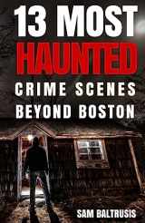 9781537467399-1537467395-13 Most Haunted: Crime Scenes Beyond Boston