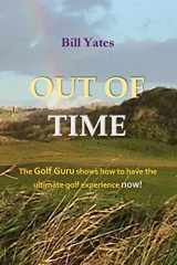 9780578639819-0578639815-OUT OF TIME: The Golf Guru shows how to have the ultimate golf experience now!