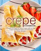 9781725123755-1725123754-Crepe Cookbook: Prepare All Types of Tasty Crepes with an Easy Crepe Cookbook Filled with Delicious Crepe Recipes