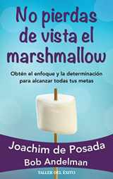 9781607382638-1607382636-No pierdas de vista el Marshmallow: Obtén el enfoque y la determinación para alcanzar todas tus metas