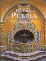 9780865659667-0865659664-Houses of Puebla: The Cradle of Mexican Architecture