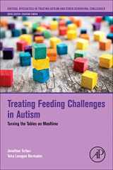 9780128135631-0128135638-Treating Feeding Challenges in Autism: Turning the Tables on Mealtime (Critical Specialties in Treating Autism and other Behavioral Challenges)