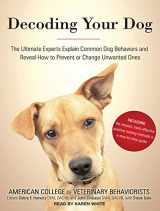 9781452618265-1452618267-Decoding Your Dog: The Ultimate Experts Explain Common Dog Behaviors and Reveal How to Prevent or Change Unwanted Ones