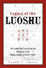 9780812694482-0812694481-Legacy of the Luoshu: The Mystical, Mathematical Meaning of the Magic Square of Order Three