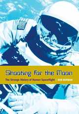 9781599210315-1599210312-Shooting for the Moon: The Strange History of Human Spaceflight