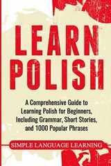 9781647486877-1647486874-Learn Polish: A Comprehensive Guide to Learning Polish for Beginners, Including Grammar, Short Stories and 1000 Popular Phrases