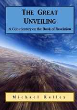 9781530849659-1530849659-The Great Unveiling: A Commentary on the Book of Revelation