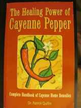 9781886898059-1886898057-The Healing Power of Cayenne Pepper: Complete Handbook of Cayenne Home Remedies