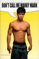 9781580630719-1580630715-Don't Call Me Marky Mark: The Unauthorized Biography of Mark Wahlberg