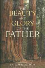 9781601782465-1601782462-The Beauty and Glory of the Father (Puritan Reformed Conference)