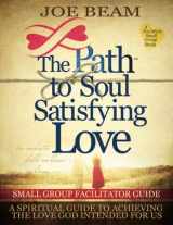 9780615418933-0615418937-Path to Soul Satisfying Love: Small Group Facilitator Guide
