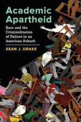 9780520381377-0520381378-Academic Apartheid: Race and the Criminalization of Failure in an American Suburb