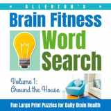 9781798606438-1798606437-Allerton's Brain Fitness Word Search - Fun Large Print Puzzles for Daily Brain Health, Volume 1: Around the House (Dementia Activity Books)