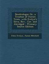 9781287548898-128754889X-Dendrologia: Or, a Treatise of Forest Trees, with Evelyn's Silva, REV., Cor. and Abridged