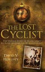 9781845964320-1845964322-The Lost Cyclist: The Untold Story of Frank Lenz's Ill-Fated Around-the-World Journey