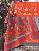 9781607058724-1607058723-Wild Blooms & Colorful Creatures: 15 Appliqué Projects - Quilts, Bags, Pillows & More