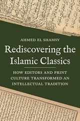 9780691241913-0691241910-Rediscovering the Islamic Classics: How Editors and Print Culture Transformed an Intellectual Tradition