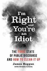 9780865718173-0865718172-I'm Right and You're an Idiot: The Toxic State of Public Discourse and How to Clean it Up
