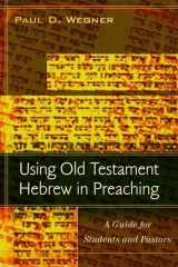 9780825439360-0825439361-Using Old Testament Hebrew in Preaching: A Guide for Students and Pastors