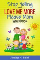 9781670124258-1670124258-Stop Yelling And Love Me More, Please Mom Workbook (Happy Mom)