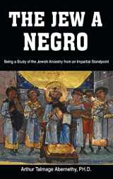 9781638231790-1638231796-The Jew a Negro: Being a Study of the Jewish Ancestry from an Impartial Standpoint