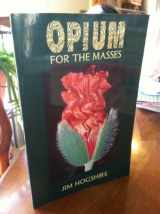 9781559501149-1559501146-Opium for the Masses: A Practical Guide to Growing Poppies and Making Opium