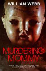 9781091792913-1091792917-Murdering Mommy: 15 Children Who Killed Their Own Mother (Crime Shorts)