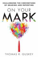 9781935542773-193554277X-On Your Mark: Challenging the Conventions of Grading and Reporting (A book for K-12 assessment policies and practices) (Essentials for Principals)