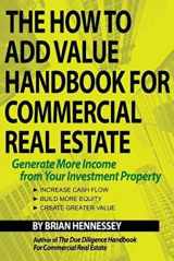 9780998616308-0998616303-The How to Add Value Handbook for Commercial Real Estate: Generate More Income from Your Investment Property