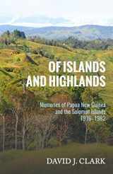 9781948048040-1948048043-Of Islands and Highlands: Memories of Papua New Guinea and the Solomon Islands 1976–1982