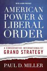 9781626166424-1626166420-American Power and Liberal Order: A Conservative Internationalist Grand Strategy