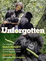 9781426371851-1426371853-Unforgotten: The Wild Life of Dian Fossey and Her Relentless Quest to Save Mountain Gorillas