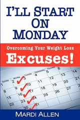 9781468000993-1468000993-I'll Start on Monday: Overcoming Your Weight Loss Excuses!
