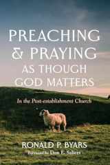 9781666747096-1666747092-Preaching and Praying as Though God Matters: In the Post-establishment Church