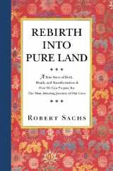 9781470118501-1470118505-Rebirth Into Pure Land: A True Story of Birth, Death, and Transformation & How We Can Prepare for The Most Amazing Journey of Our Lives