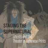 9781588347206-1588347206-Staging the Supernatural: Ghosts and the Theater in Japanese Prints