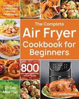 9781687709851-1687709858-The Complete Air Fryer Cookbook for Beginners: 800 Affordable, Quick & Easy Air Fryer Recipes | Fry, Bake, Grill & Roast Most Wanted Family Meals | 21-Day Meal Plan