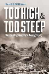 9780295999401-0295999403-Too High and Too Steep: Reshaping Seattle's Topography (Northwest Writers Fund xx)