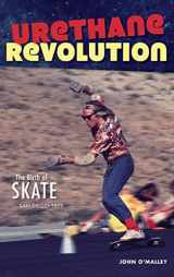 9781540238399-1540238393-Urethane Revolution: The Birth of Skate--San Diego 1975 (Sports)
