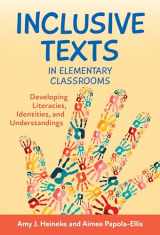 9780807766460-0807766461-Inclusive Texts in Elementary Classrooms: Developing Literacies, Identities, and Understandings